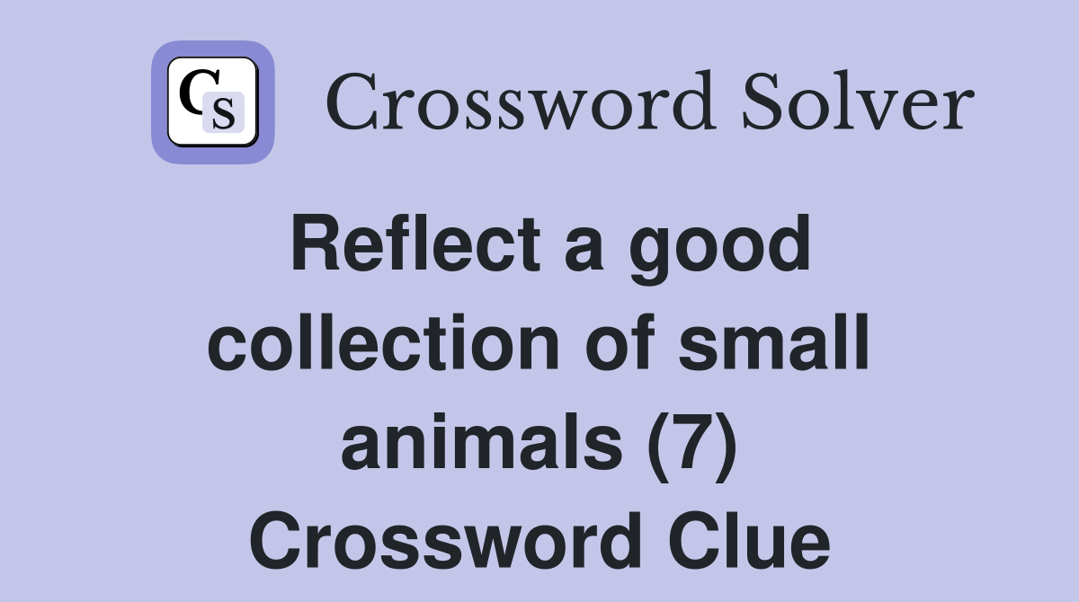 Reflect a good collection of small animals (7) Crossword Clue