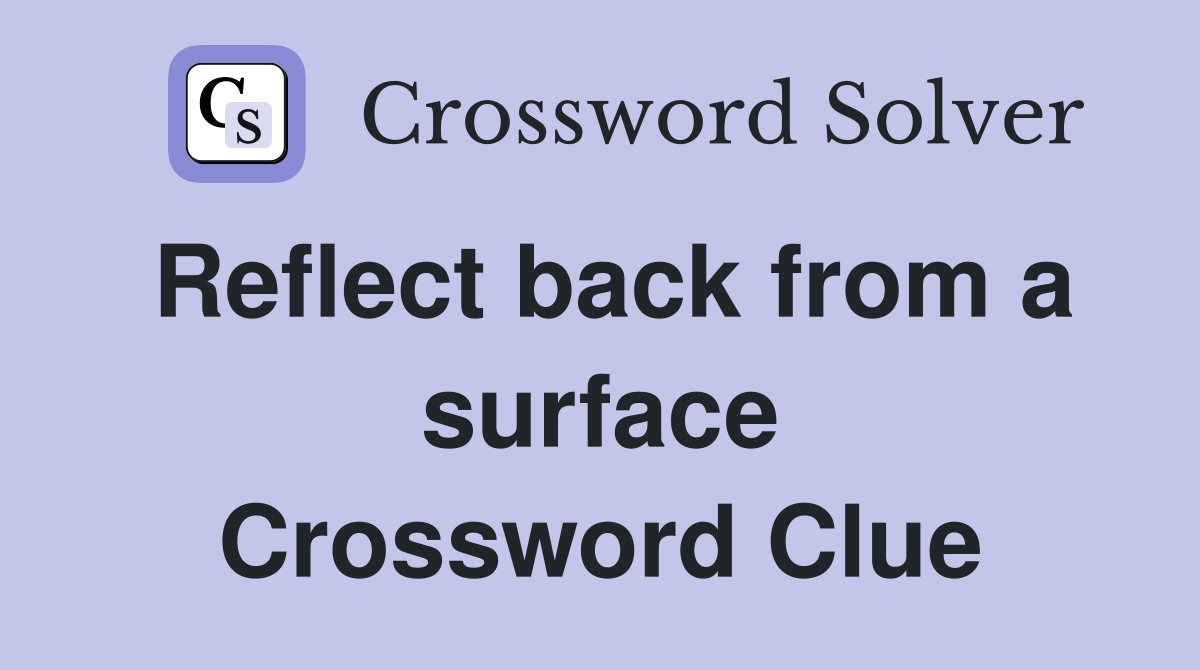 Reflect back from a surface Crossword Clue