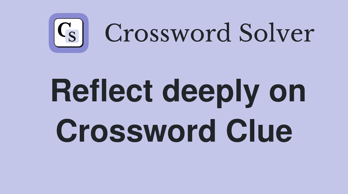 Reflect deeply on Crossword Clue