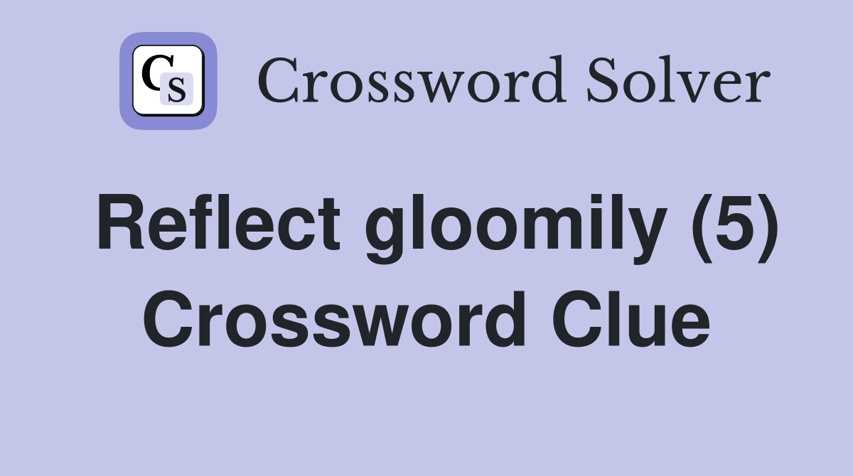 Reflect gloomily (5) Crossword Clue
