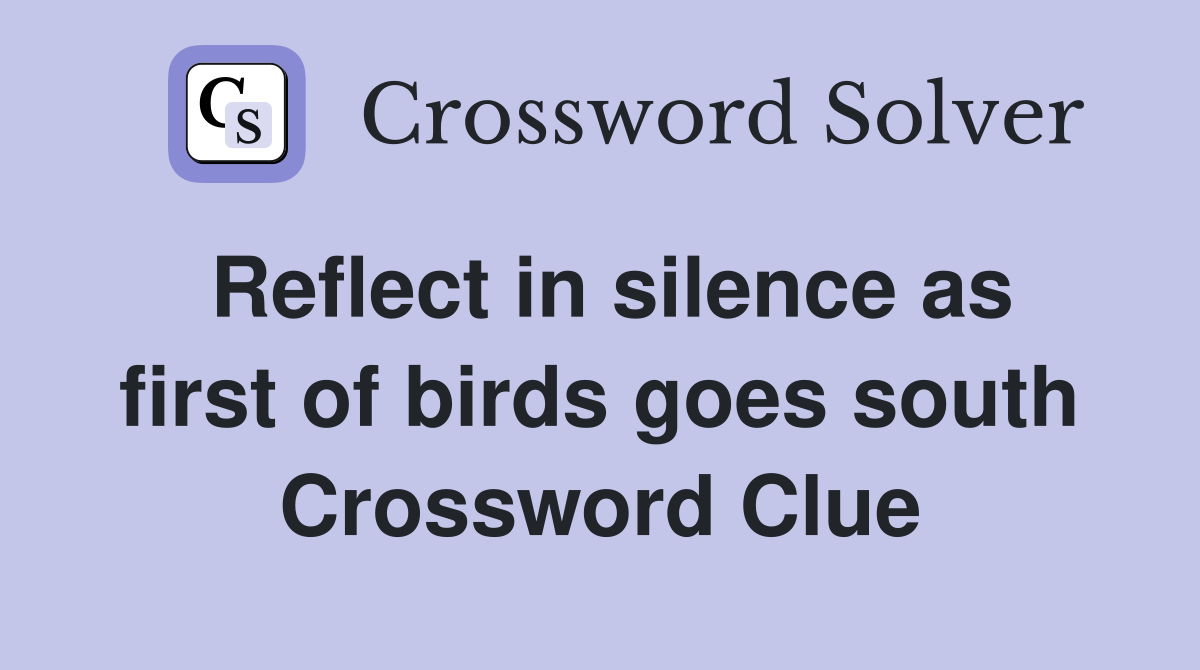 Reflect in silence as first of birds goes south Crossword Clue