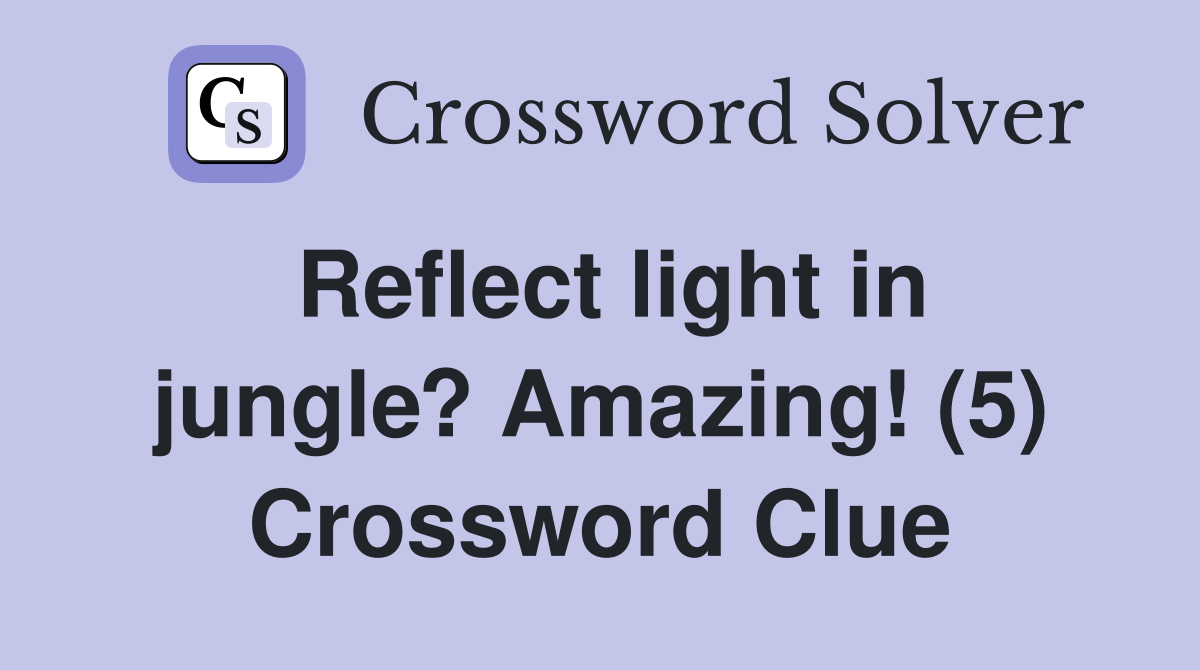 Reflect light in jungle? Amazing! (5) Crossword Clue