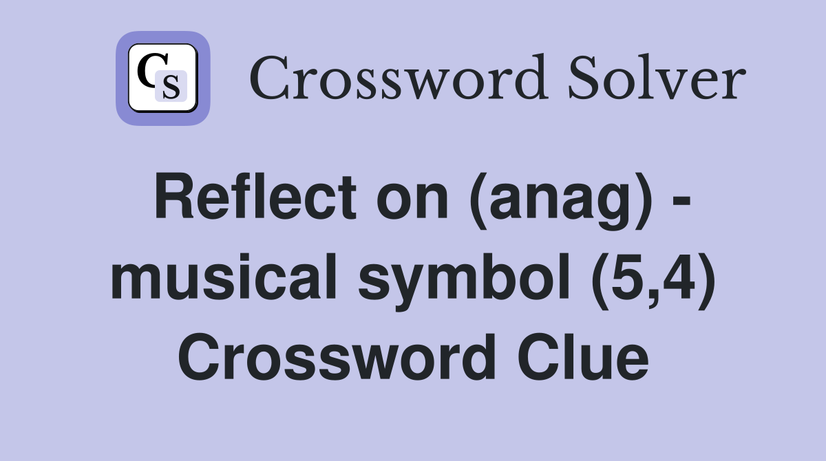 Reflect on (anag) - musical symbol (5,4) Crossword Clue