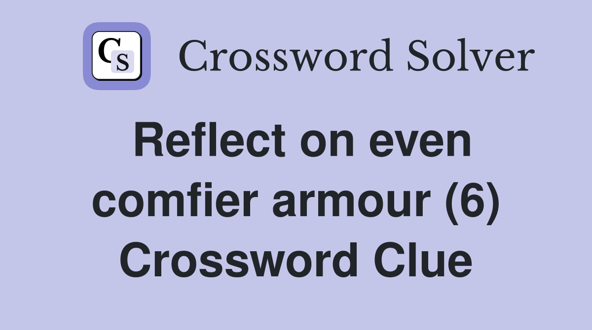 Reflect on even comfier armour (6) Crossword Clue