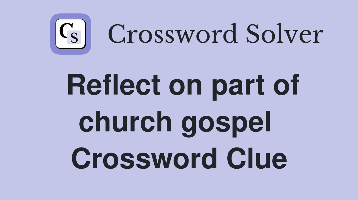 Reflect on part of church gospel  Crossword Clue