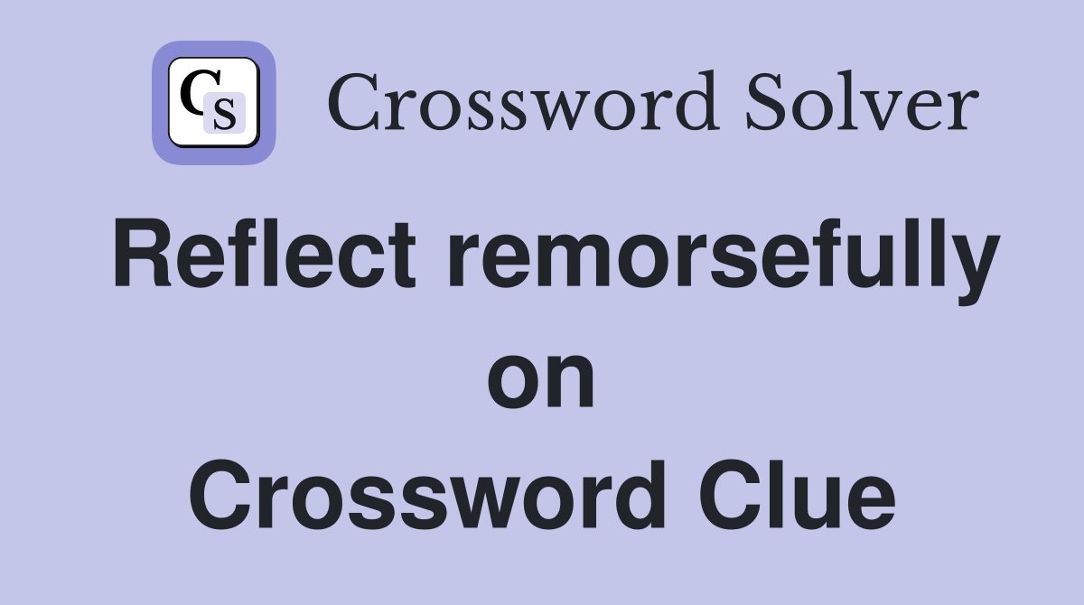 Reflect remorsefully on Crossword Clue
