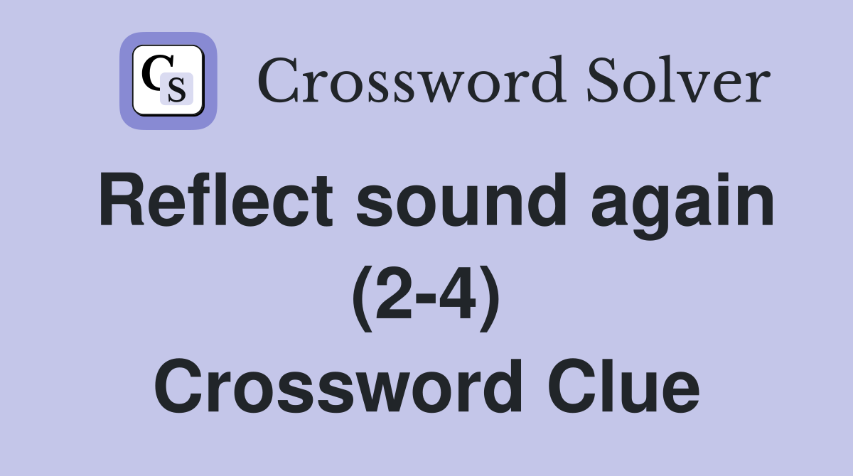 Reflect sound again (2-4) Crossword Clue