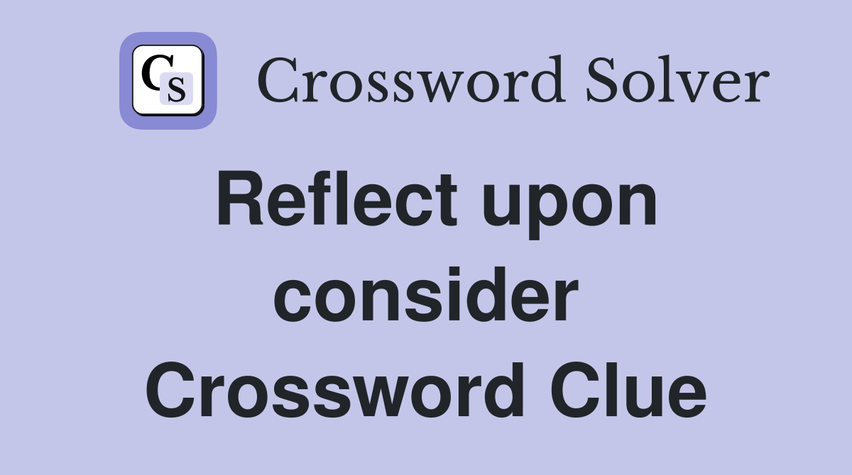 Reflect upon consider Crossword Clue