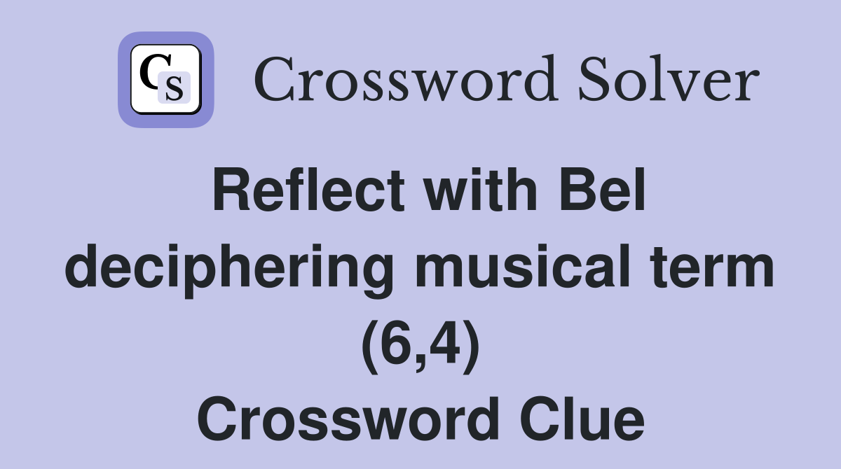 Reflect with Bel deciphering musical term (6,4) Crossword Clue