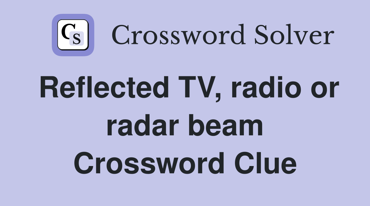 Reflected TV, radio or radar beam Crossword Clue