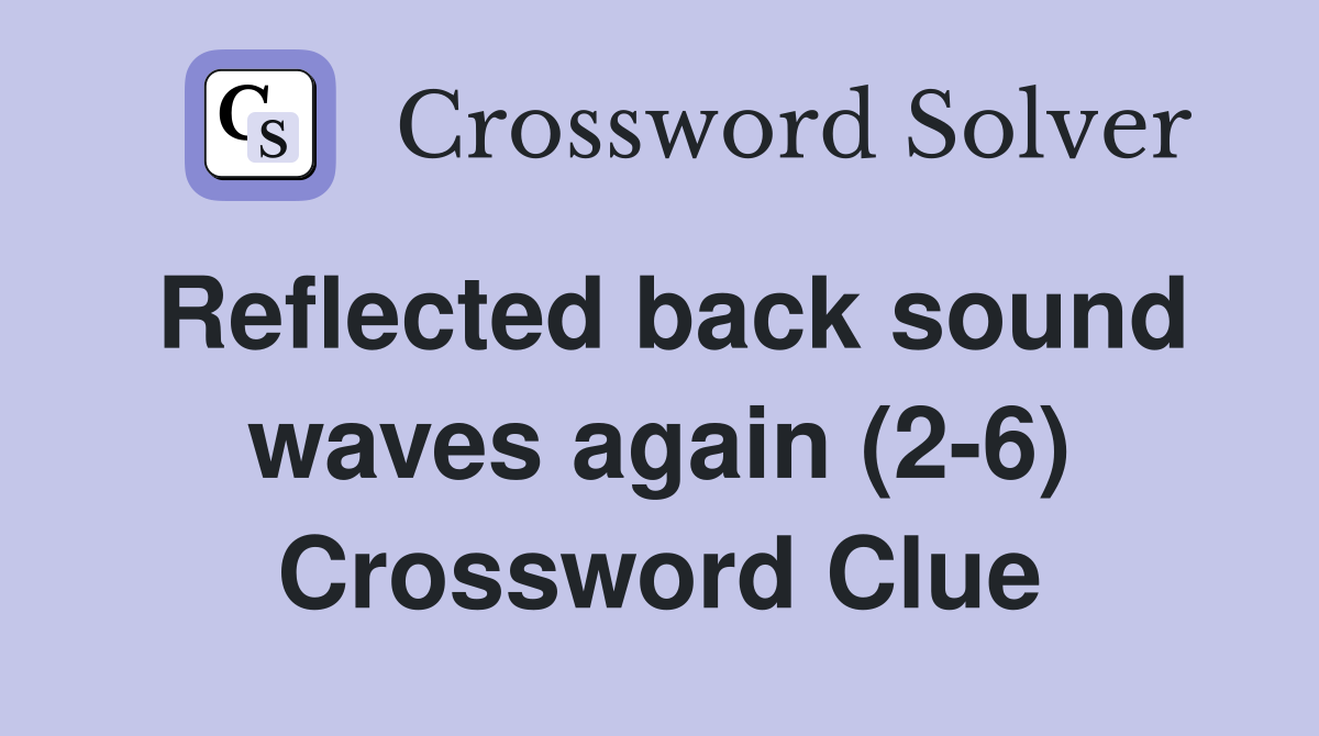 Reflected back sound waves again (2-6) Crossword Clue