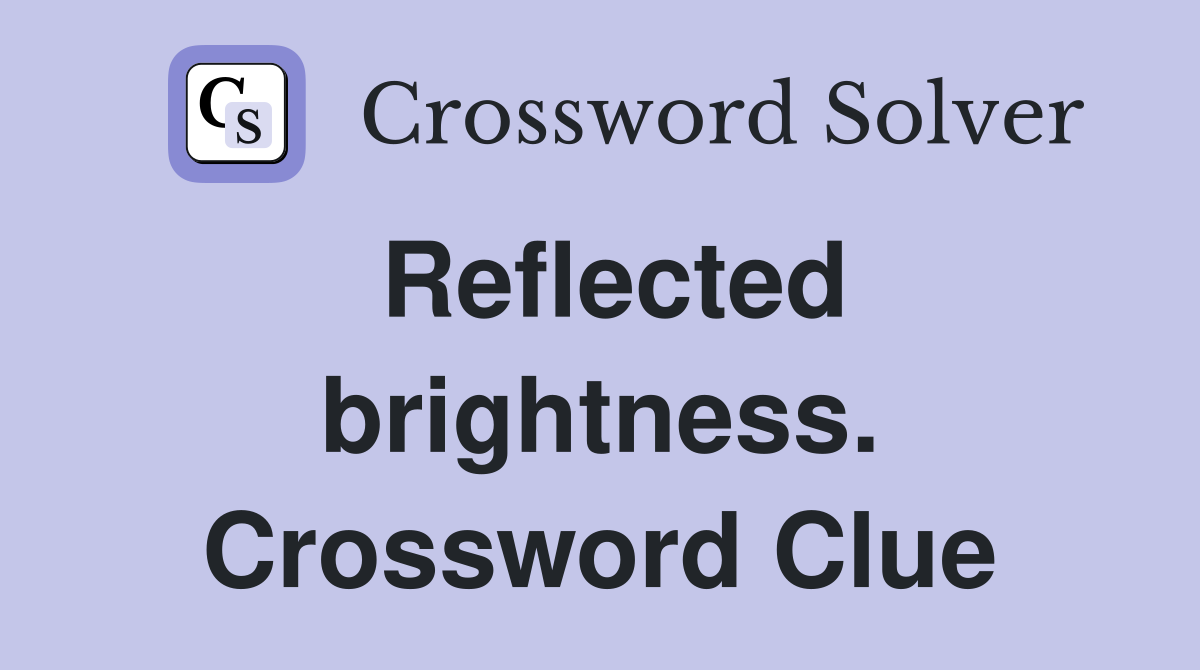 Reflected brightness. Crossword Clue