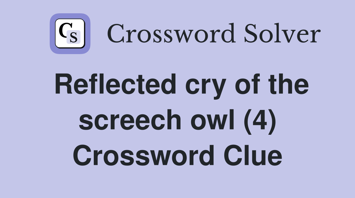 Reflected cry of the screech owl (4) Crossword Clue