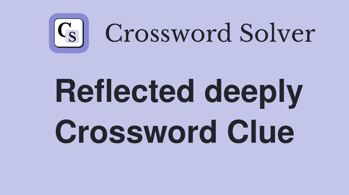 Reflected deeply Crossword Clue