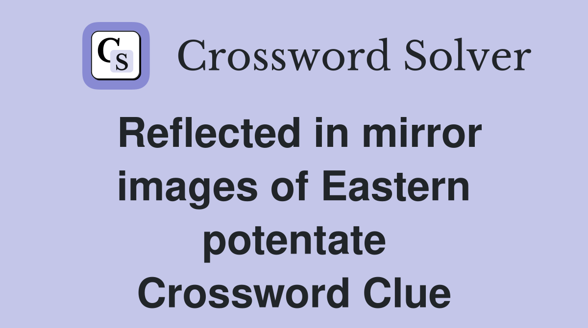 Reflected in mirror images of Eastern potentate Crossword Clue