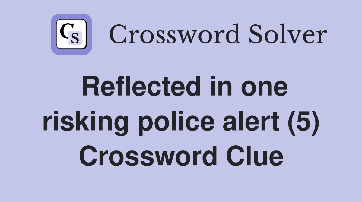 Reflected in one risking police alert (5) Crossword Clue