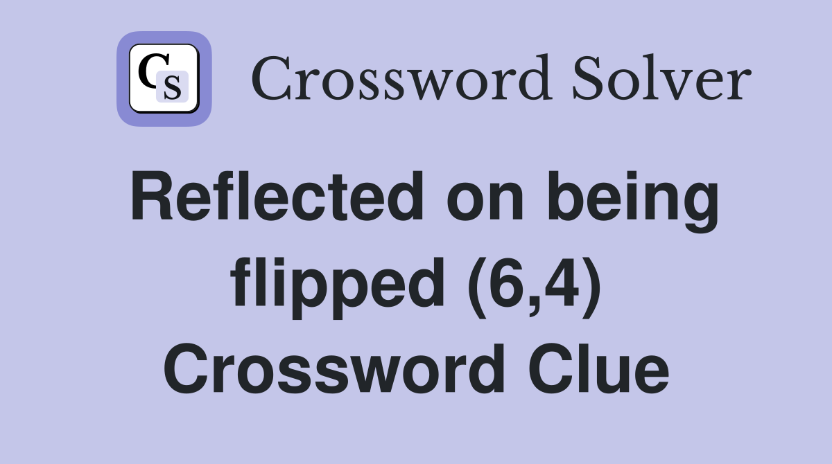 Reflected on being flipped (6,4) Crossword Clue