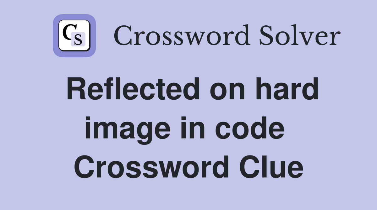 Reflected on hard image in code  Crossword Clue
