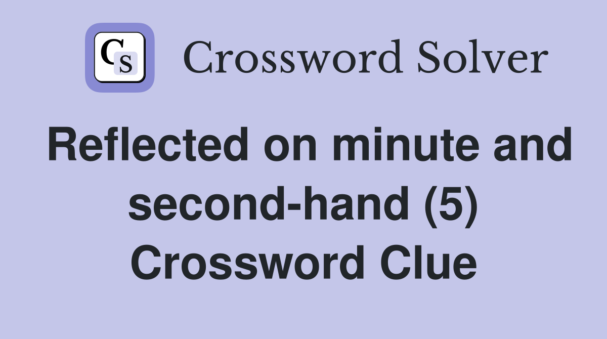 Reflected on minute and second-hand (5) Crossword Clue