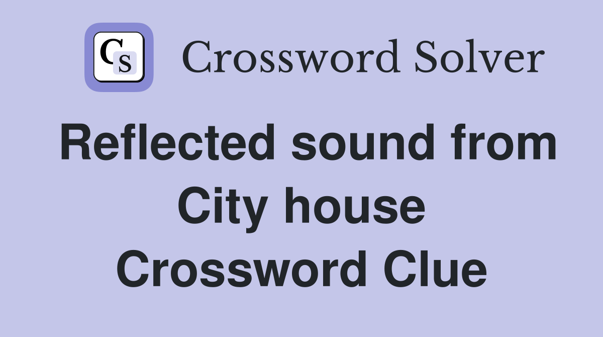 Reflected sound from City house Crossword Clue