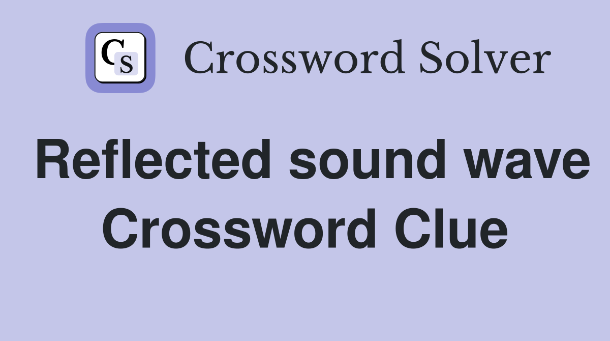 Reflected sound wave Crossword Clue