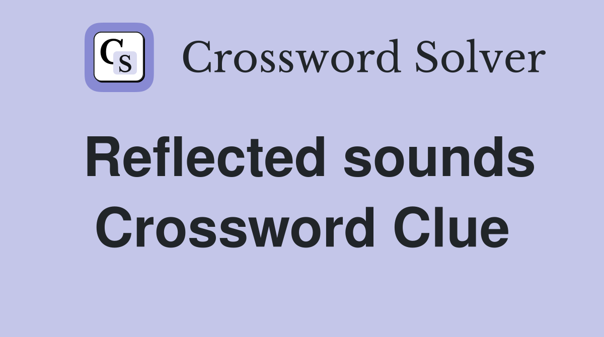Reflected sounds Crossword Clue