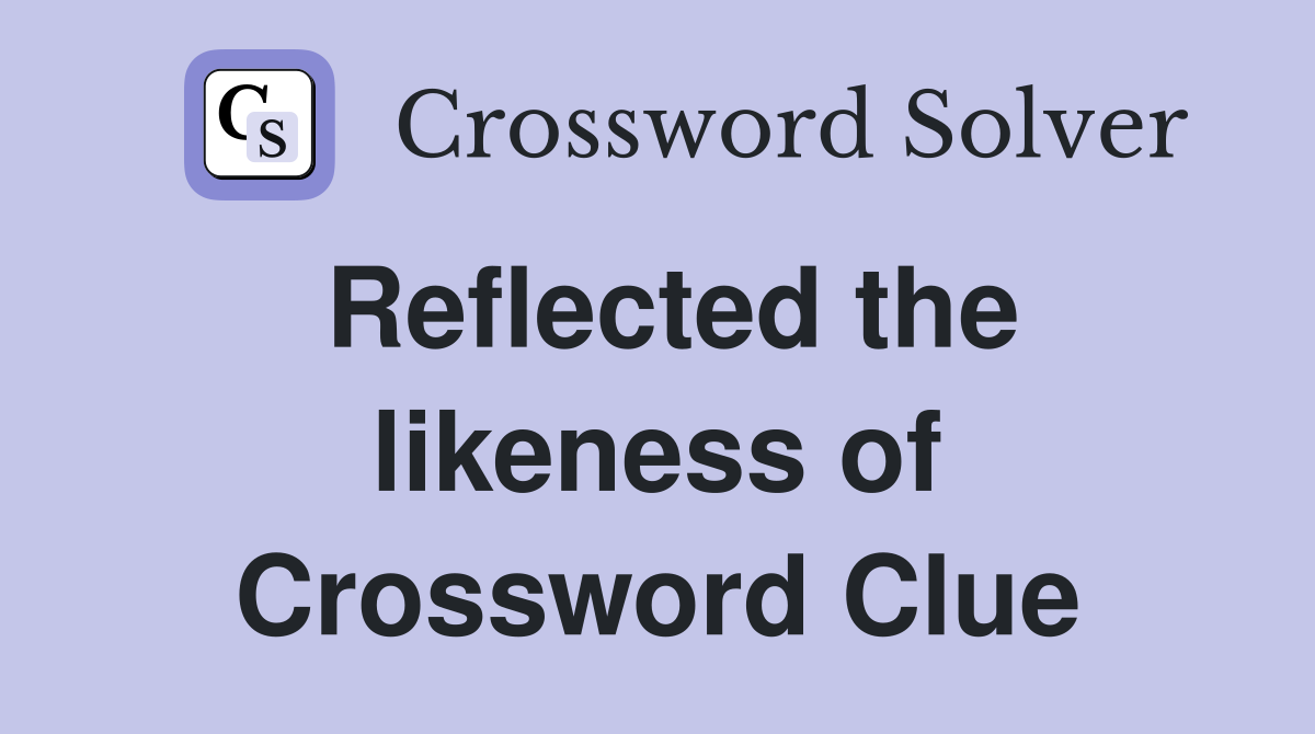 Reflected the likeness of Crossword Clue