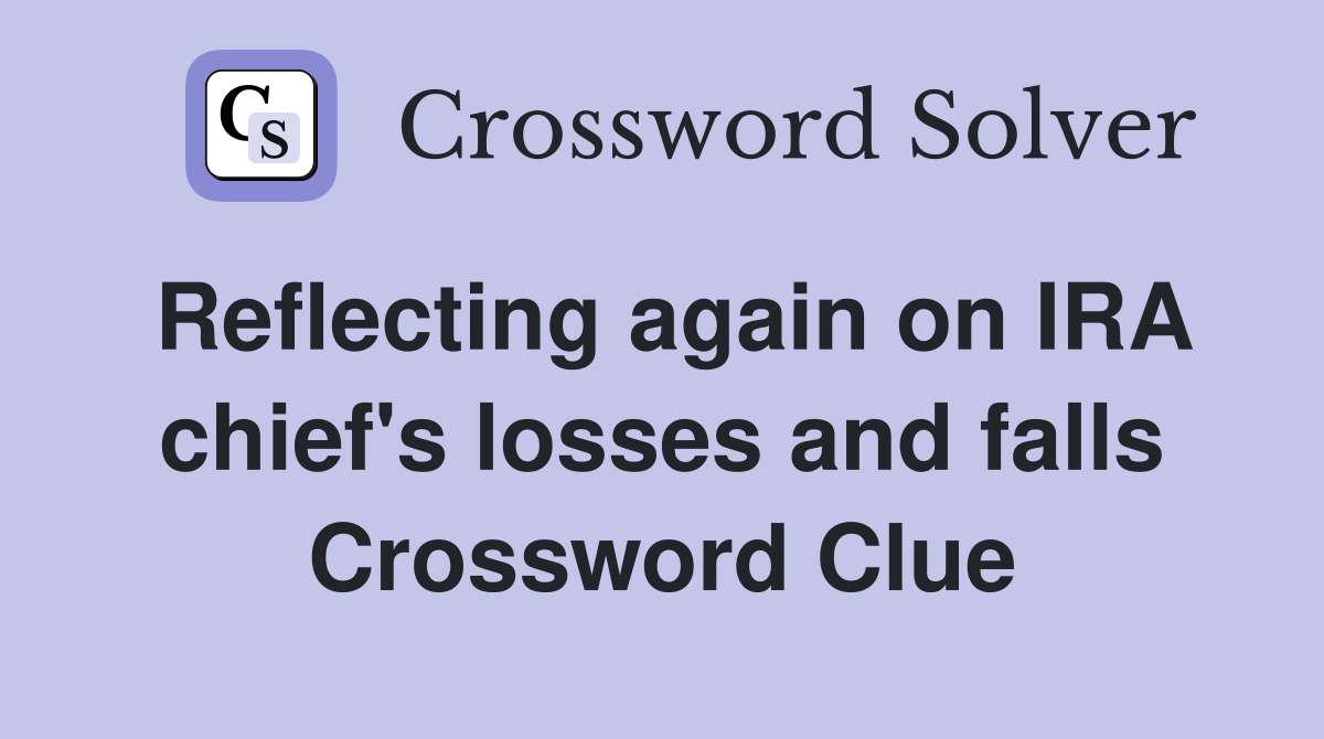Reflecting again on IRA chief's losses and falls Crossword Clue