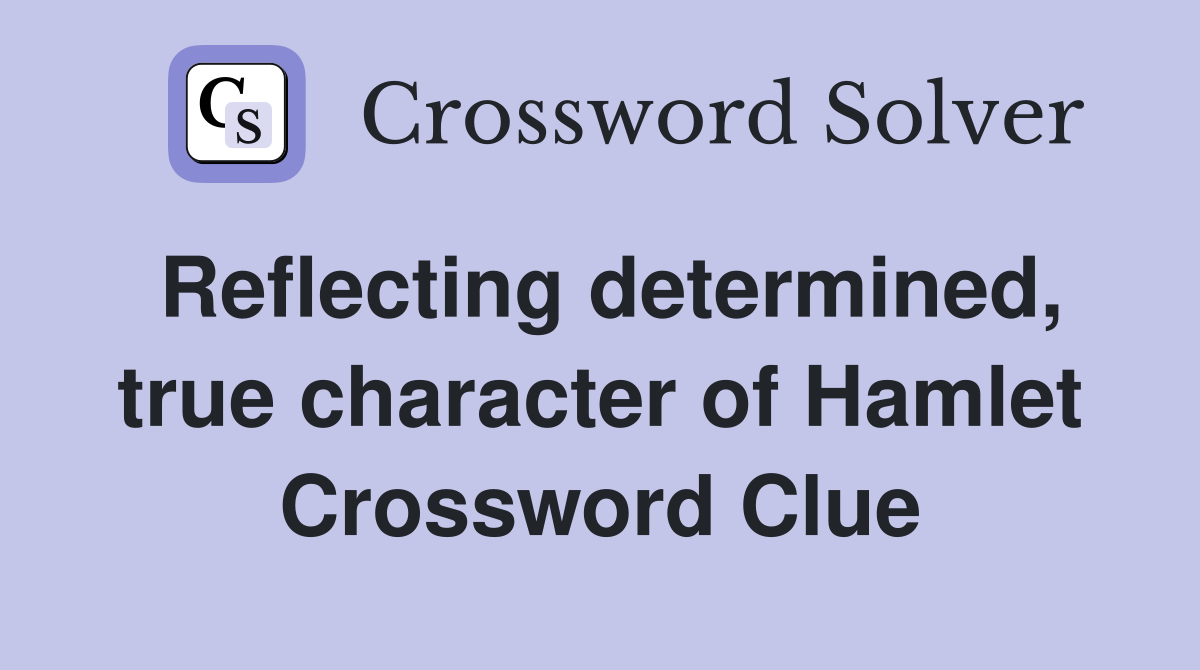 Reflecting determined, true character of Hamlet Crossword Clue