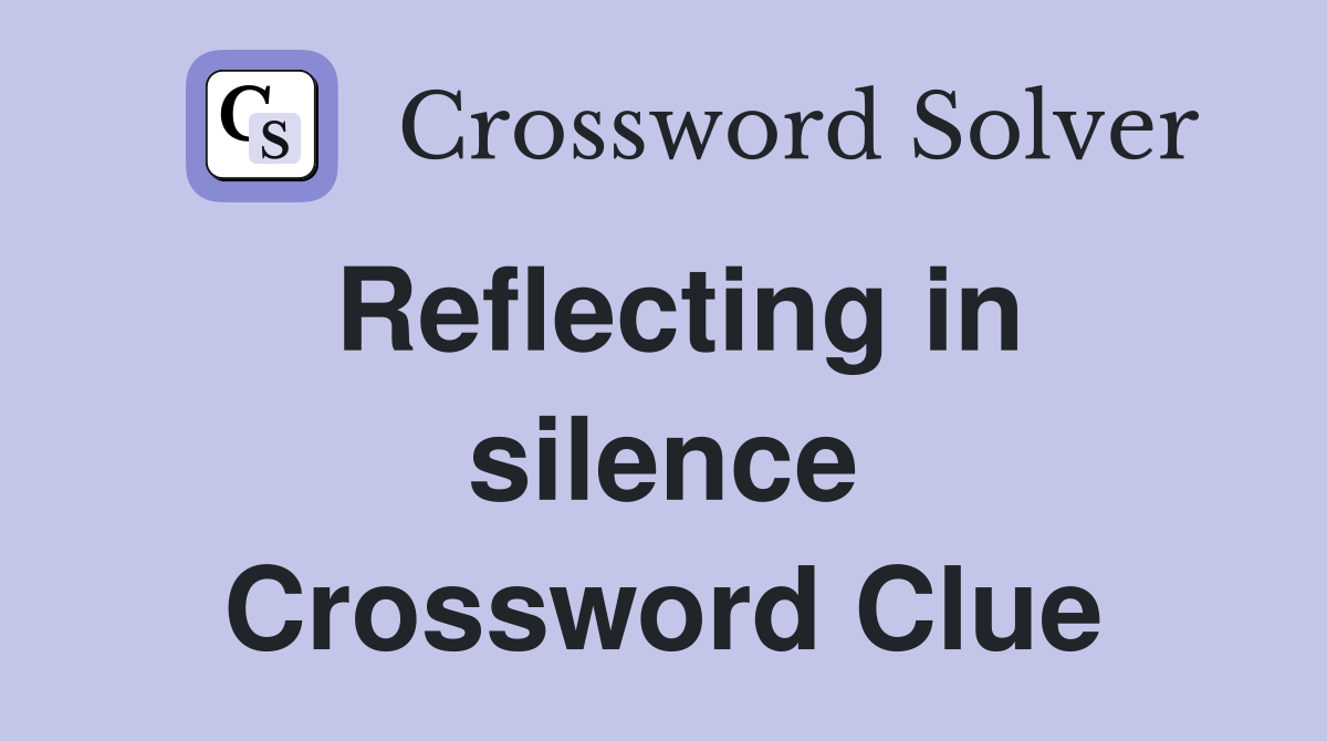 Reflecting in silence Crossword Clue