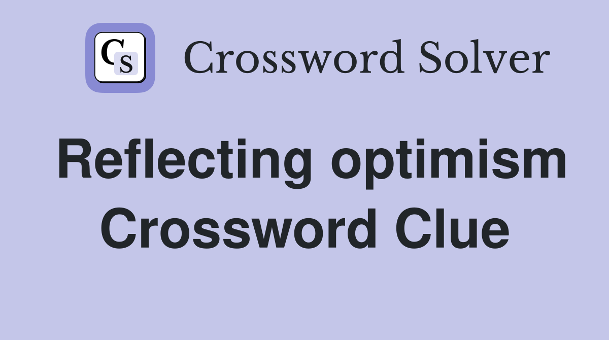 Reflecting optimism Crossword Clue
