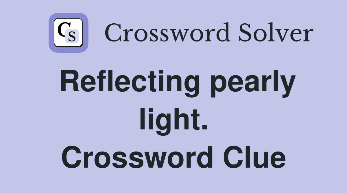 Reflecting pearly light. Crossword Clue