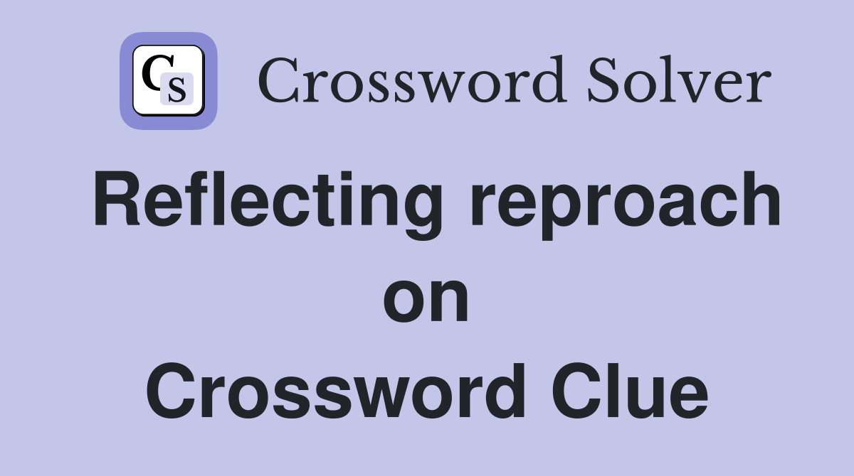 Reflecting reproach on Crossword Clue