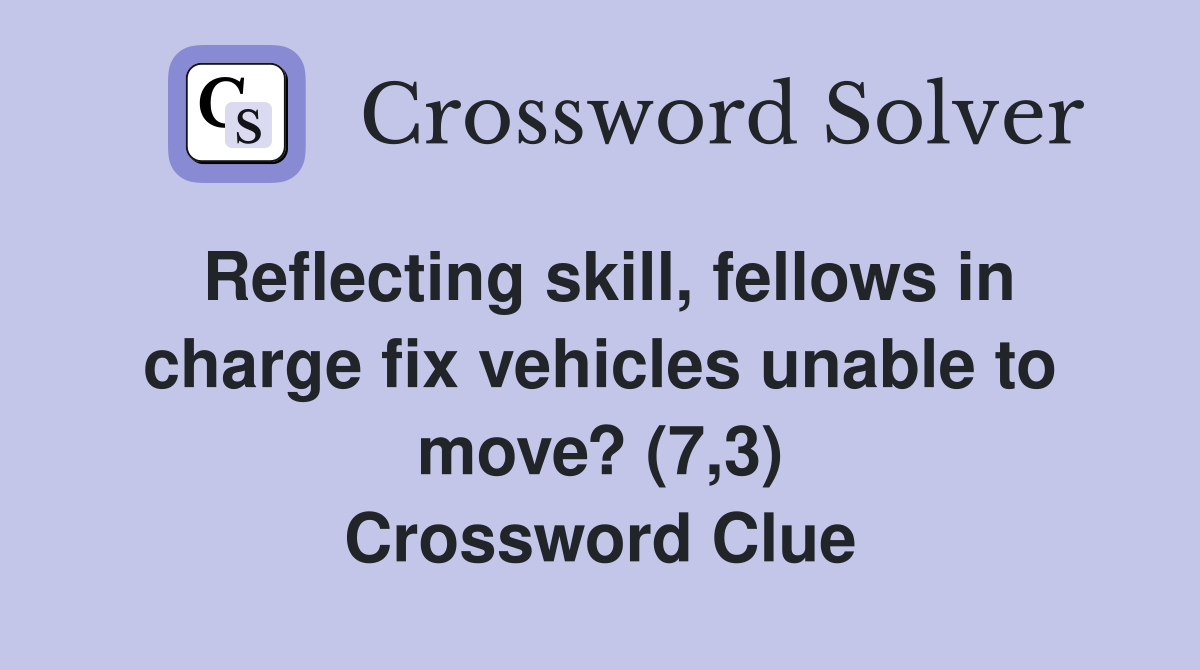 Reflecting skill, fellows in charge fix vehicles unable to move? (7,3) Crossword Clue
