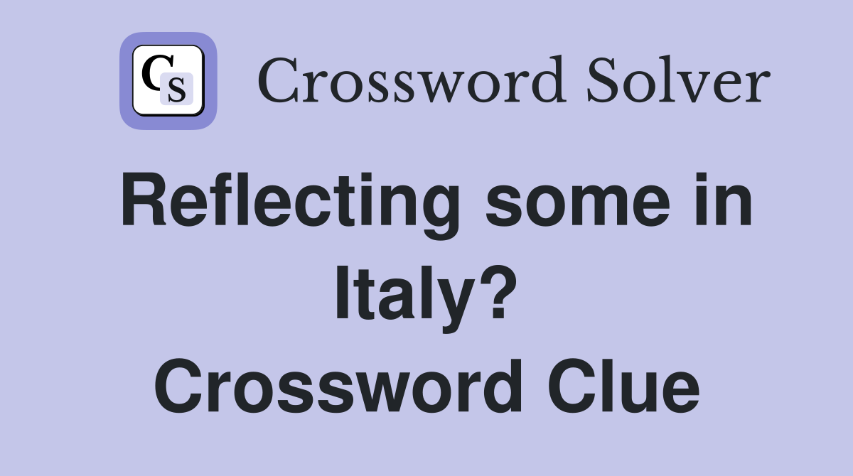 Reflecting some in Italy? Crossword Clue