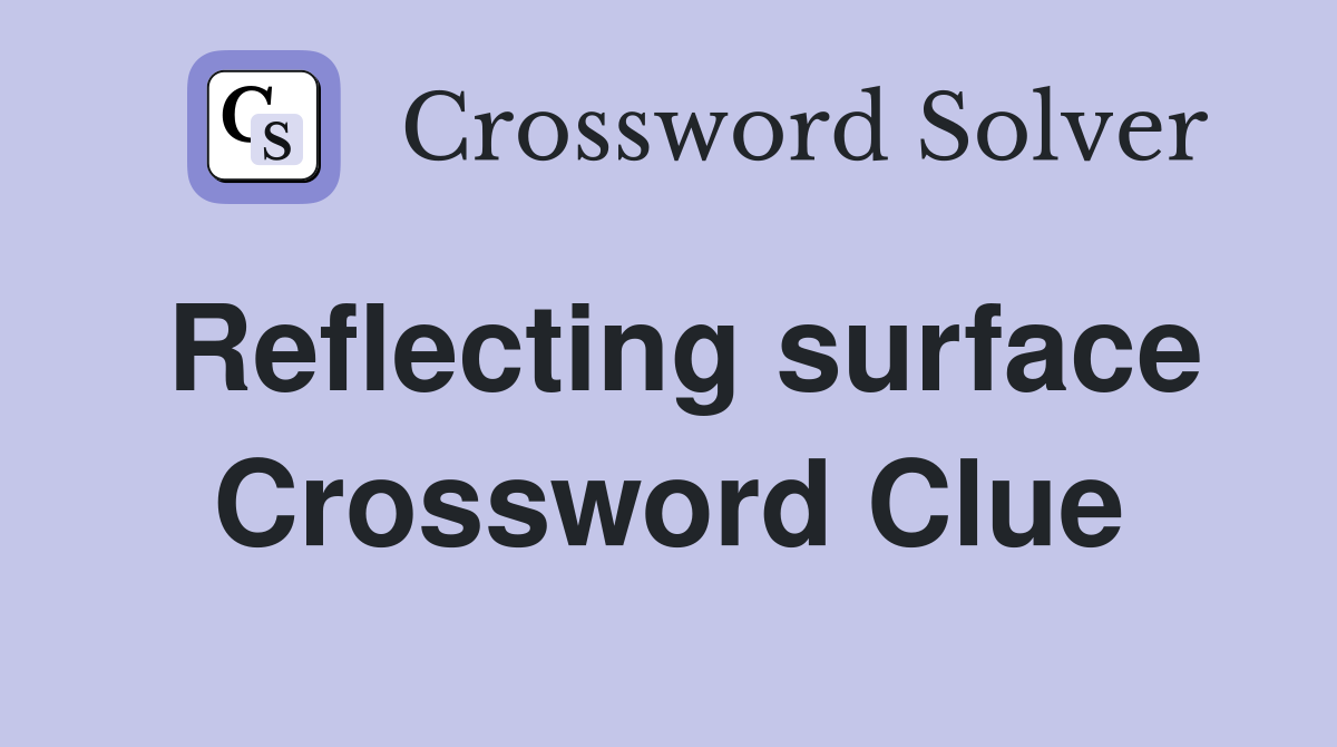 Reflecting surface Crossword Clue