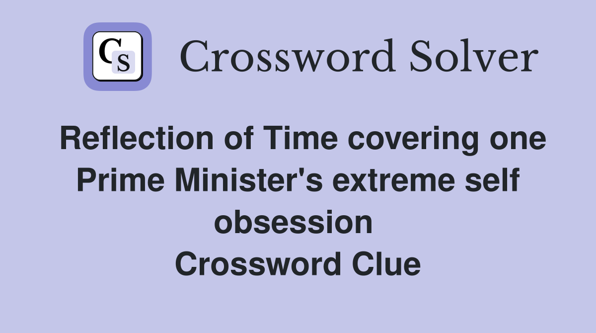Reflection of Time covering one Prime Minister's extreme self obsession  Crossword Clue