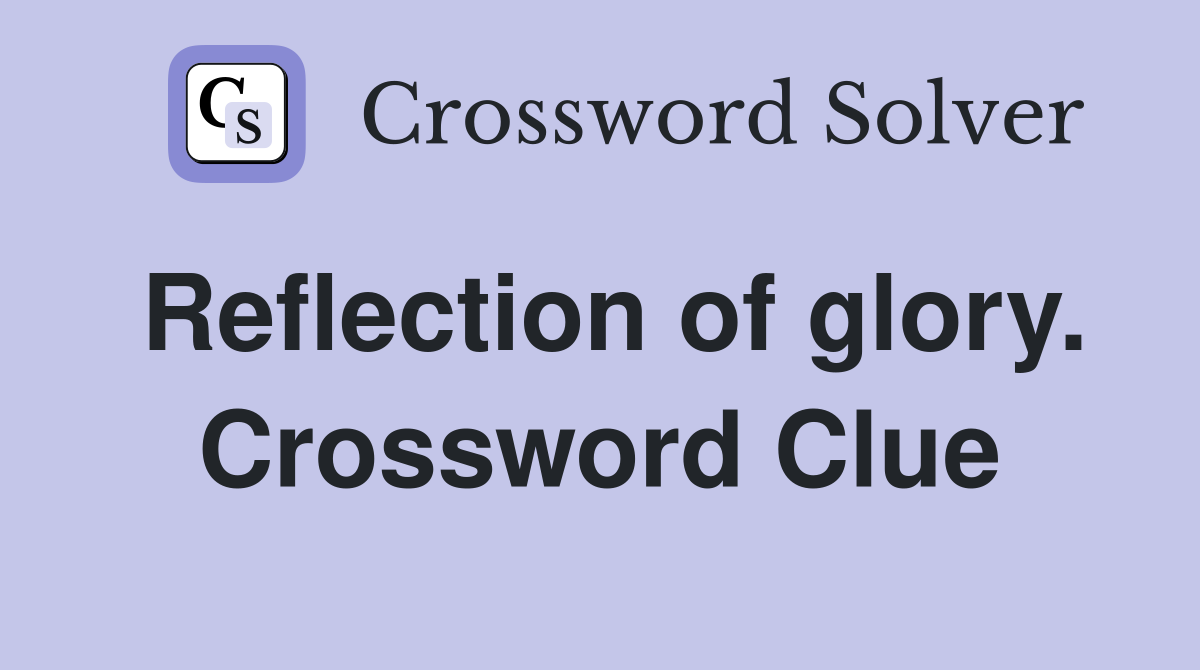 Reflection of glory. Crossword Clue