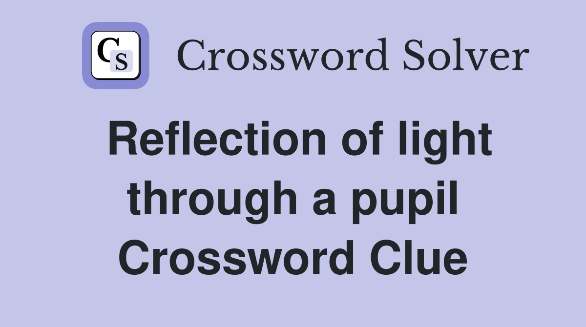 Reflection of light through a pupil Crossword Clue