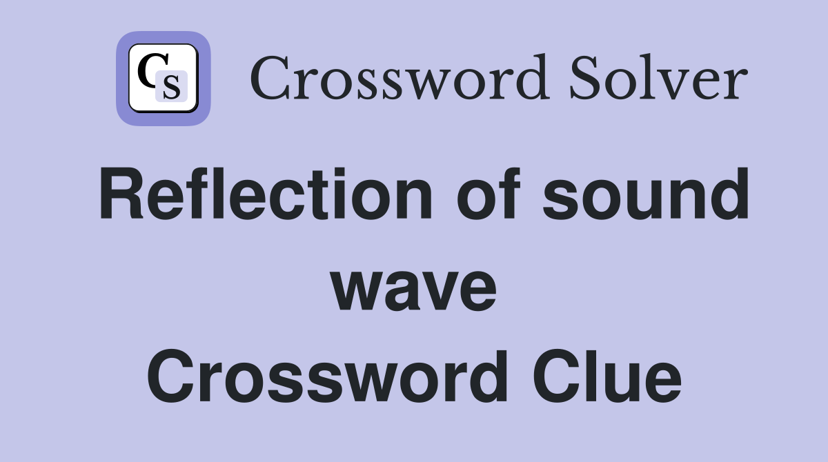 Reflection of sound wave Crossword Clue