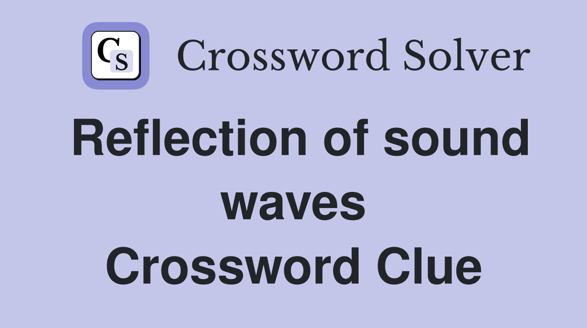Reflection of sound waves Crossword Clue
