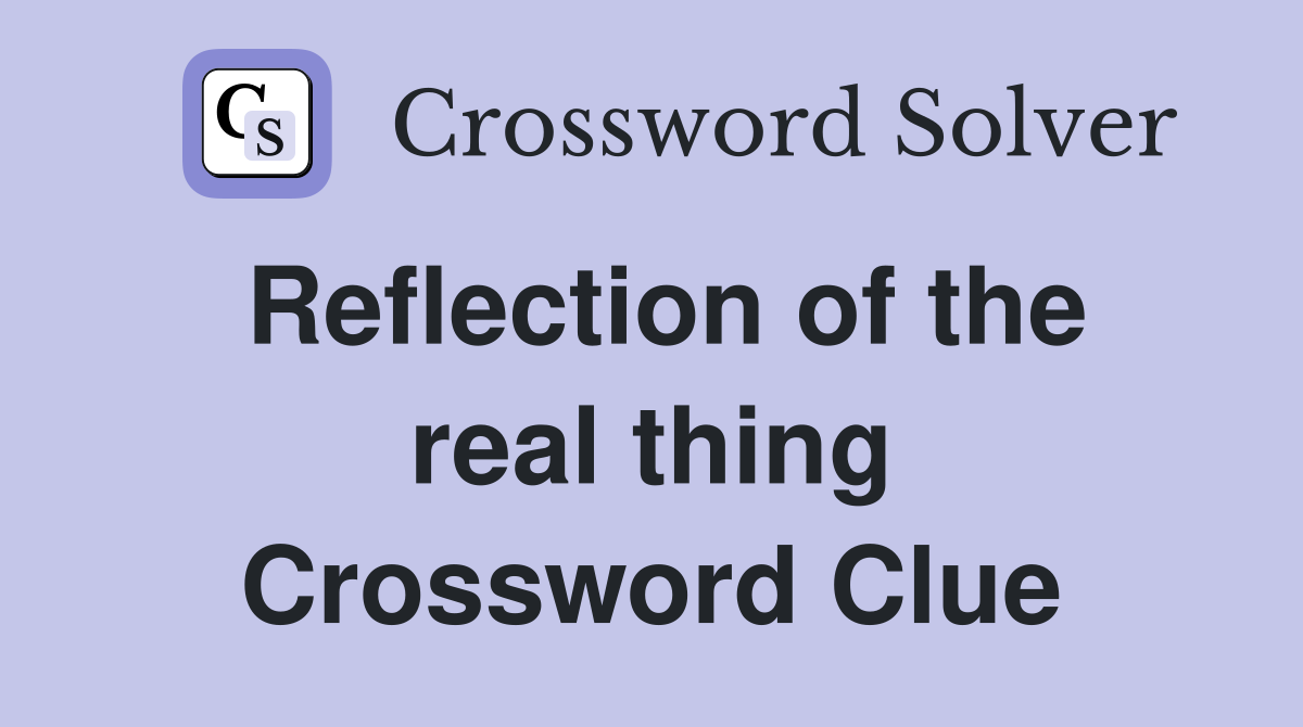 Reflection of the real thing Crossword Clue