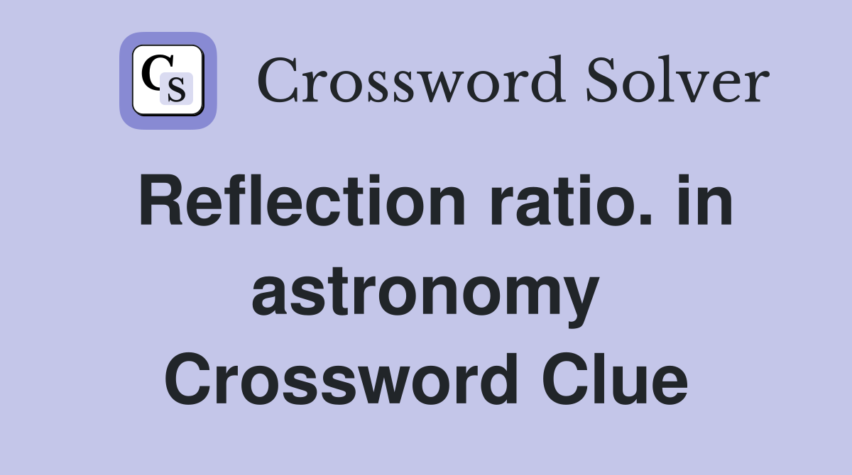 Reflection ratio. in astronomy Crossword Clue
