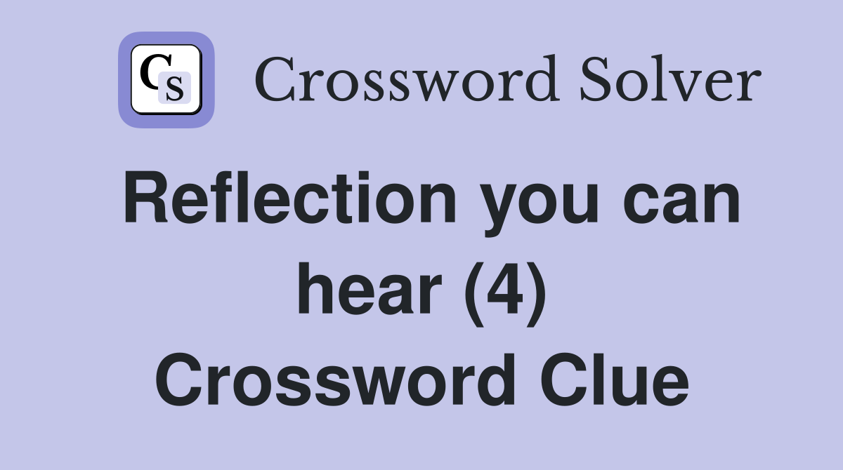 Reflection you can hear (4) Crossword Clue