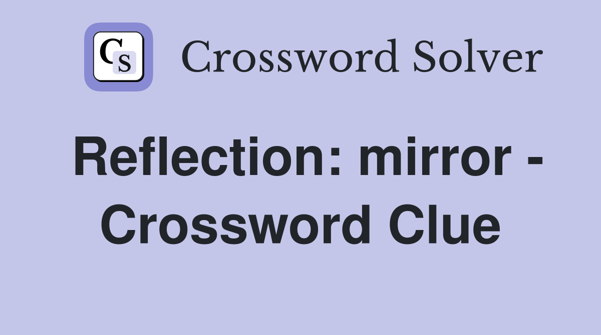 Reflection: mirror - Crossword Clue