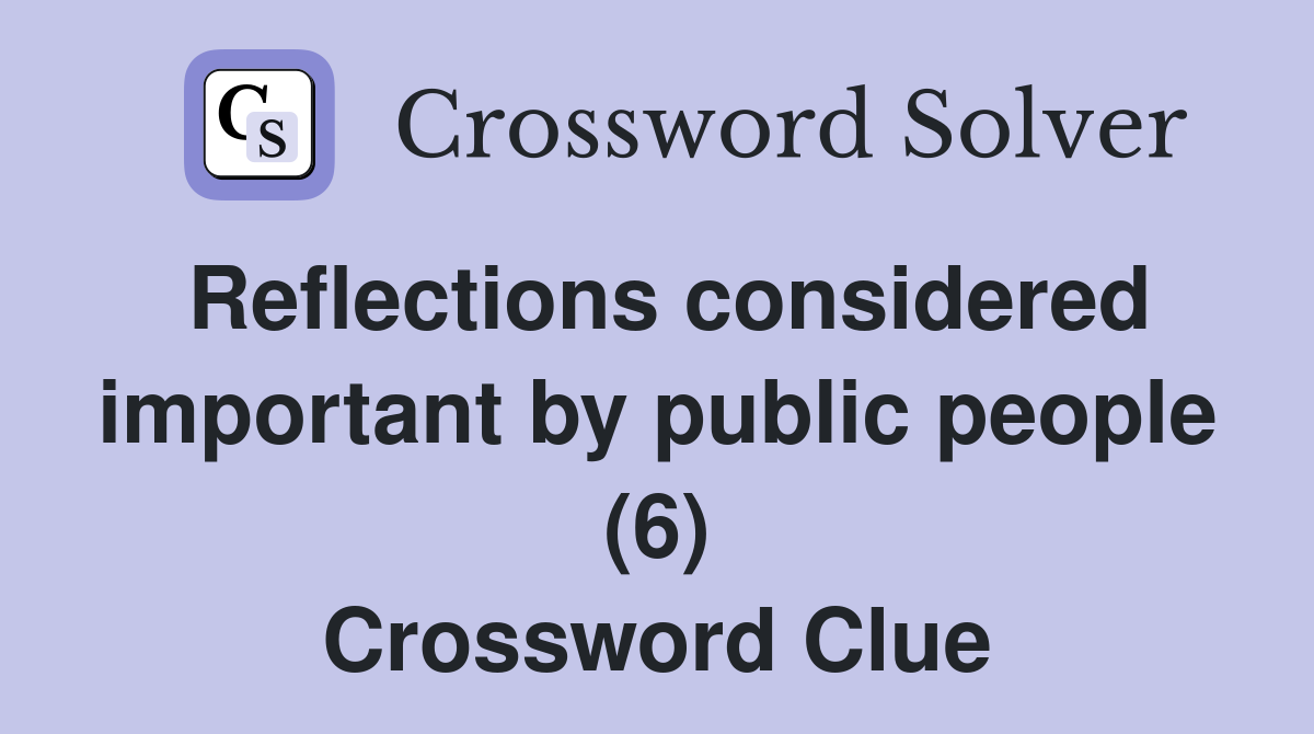 Reflections considered important by public people (6) Crossword Clue