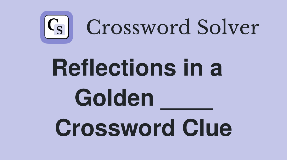 Reflections in a    Golden ____ Crossword Clue