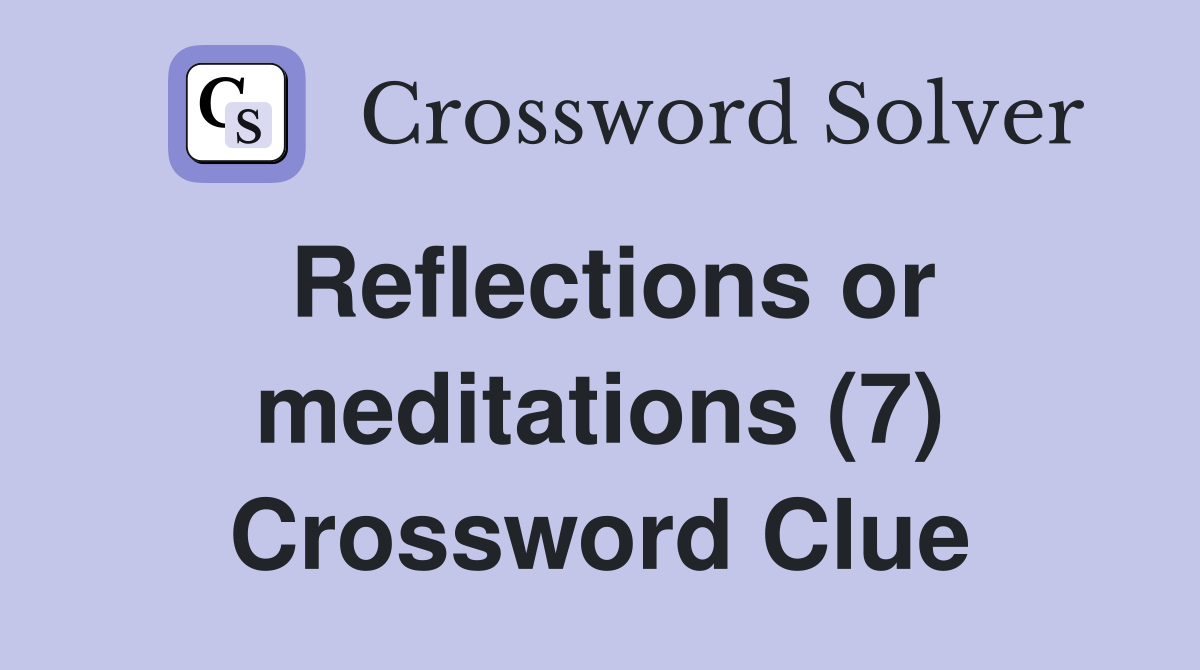 Reflections or meditations (7) Crossword Clue