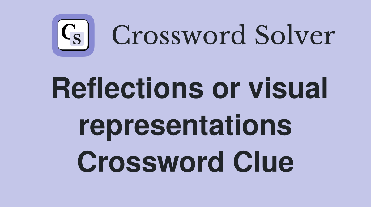 Reflections or visual representations Crossword Clue
