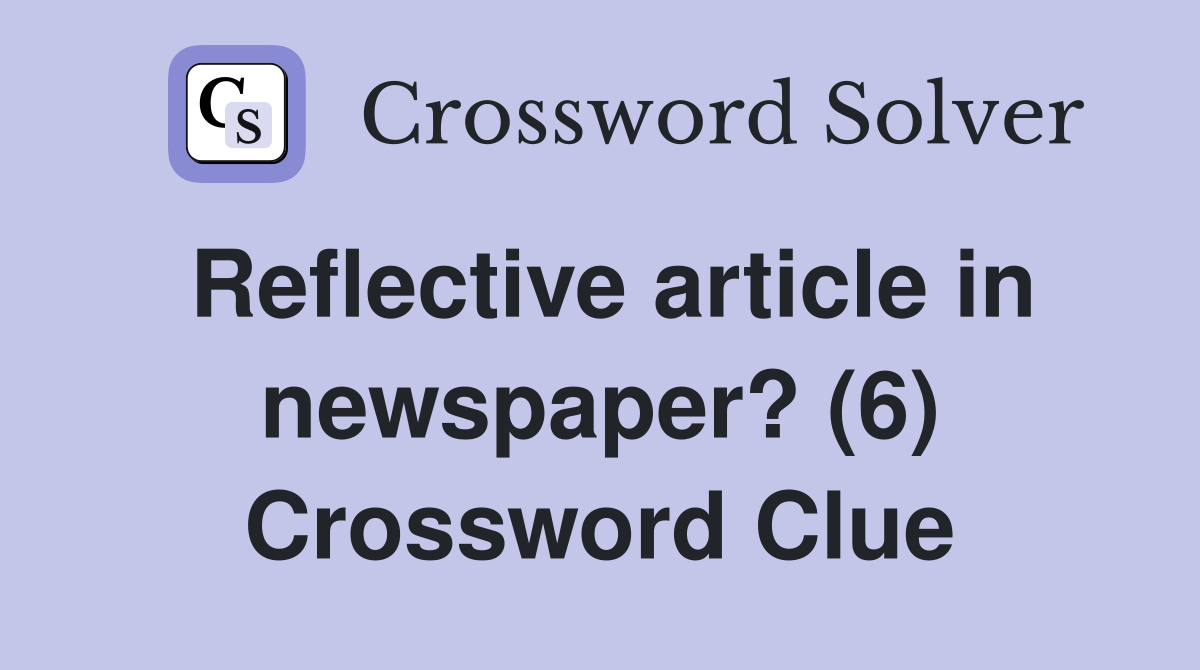 Reflective article in newspaper? (6) Crossword Clue